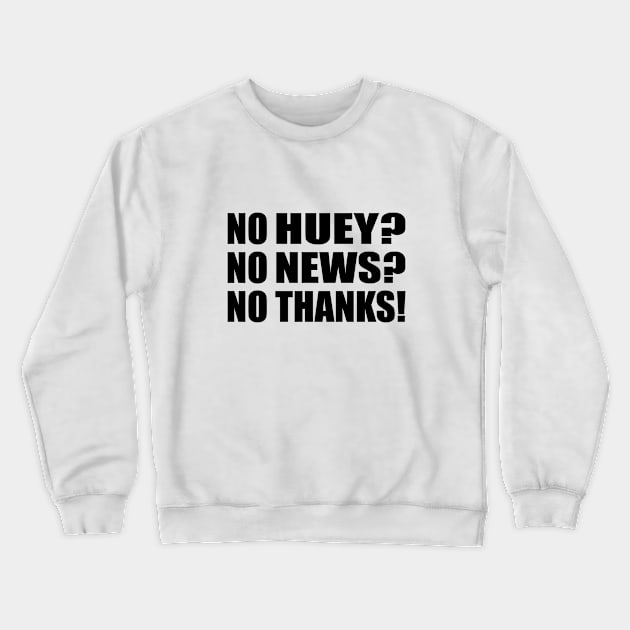 No Huey No News No Thanks Crewneck Sweatshirt by It'sMyTime